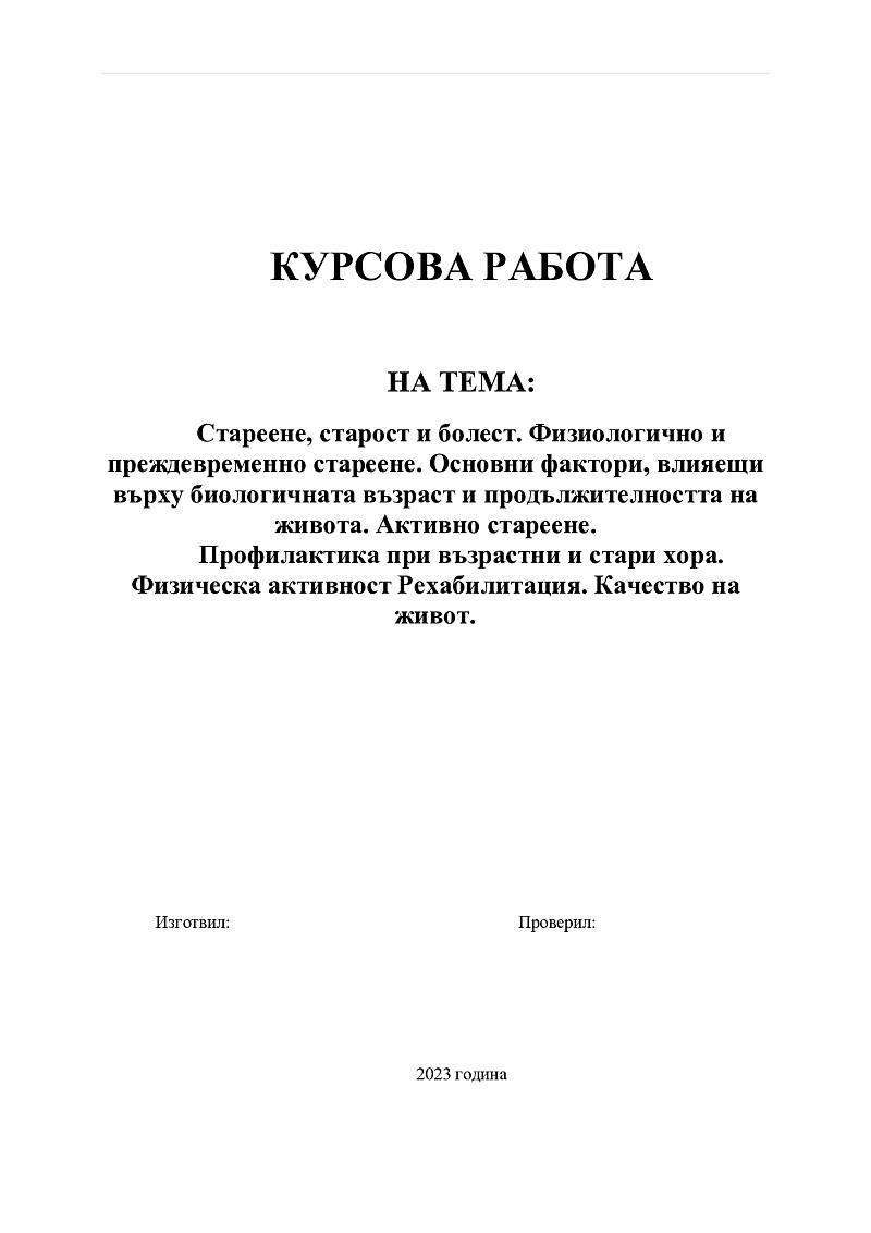 Стареене, старост и болест. Физиологично и преждевременно стареене. Основни фактори, влияещи върху биологичната възраст и продължителността на живота. Активно стареене. Профилактика при възрастни и стари хора. Физическа активност Рехабилитация. 1