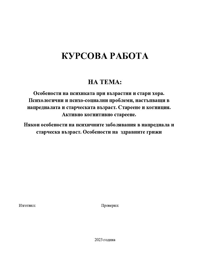 Особености на психиката при възрастни и стари хора. Психологични и психо-социални проблеми, настъпващи в напредналата и старческата възраст. Стареене и когниция. Активно когнитивно стареене. Някои особености на психичните заболявания в напреднала възраст 1